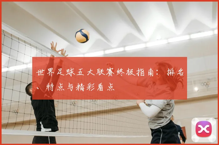 世界足球五大联赛终极指南：排名、特点与精彩看点