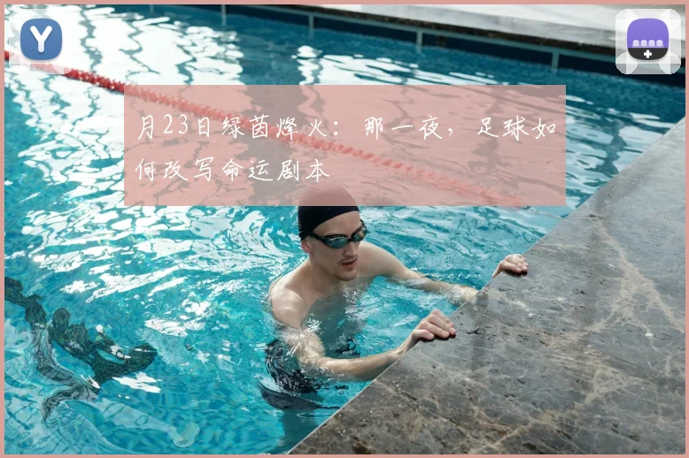 月23日绿茵烽火:那一夜,足球如何改写命运剧本