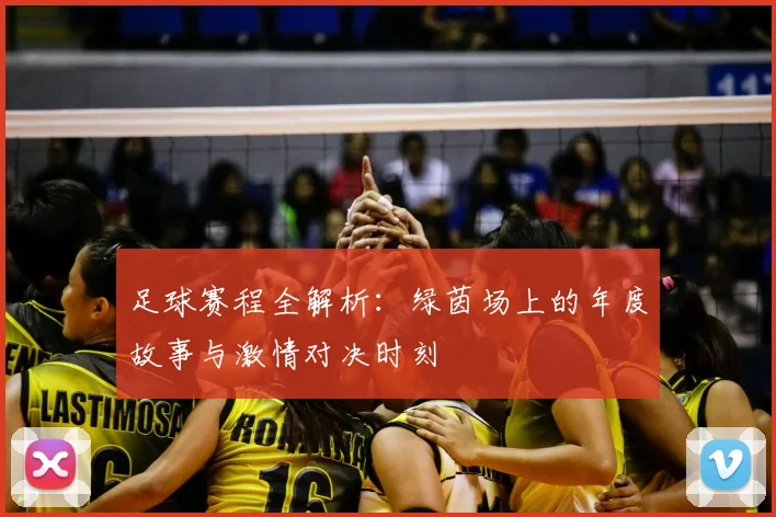 足球赛程全解析:绿茵场上的年度故事与激情对决时刻