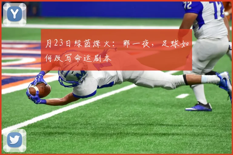 月23日绿茵烽火：那一夜，足球如何改写命运剧本