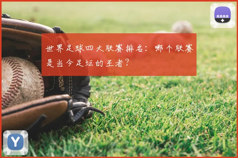 世界足球四大联赛排名：哪个联赛是当今足坛的王者？